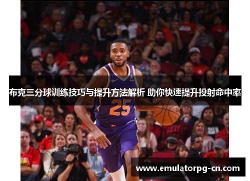布克三分球训练技巧与提升方法解析 助你快速提升投射命中率